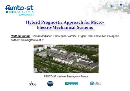 Événement - date Hybrid Prognostic Approach for Micro- Electro-Mechanical Systems Haithem Skima, Kamal Medjaher, Christophe Varnier, Eugen Dedu and Julien.