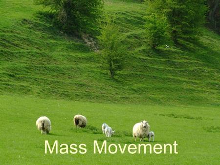 Mass Movement. ‘Mass movements’ is the term used to define the different ways that weathered material can move downslope. The two forces acting on the.