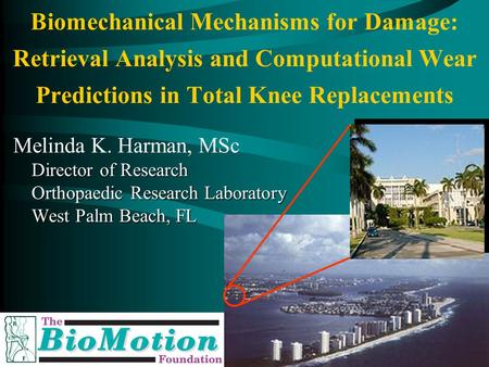 Orthopaedic Research Lab, West Palm Beach, Florida Biomechanical Mechanisms for Damage: Retrieval Analysis and Computational Wear Predictions in Total.