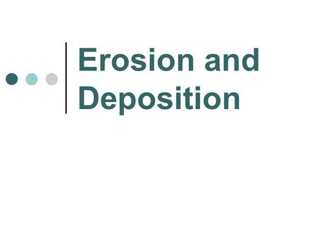 Erosion and Deposition. What is Erosion? Erosion is the movement of sediment by wind, ice, water, or gravity.