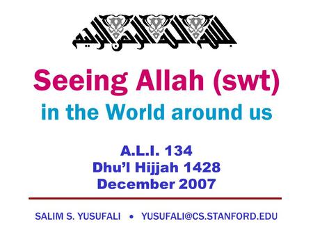 Seeing Allah (swt) in the World around us A.L.I. 134 Dhu’l Hijjah 1428 December 2007 SALIM S. YUSUFALI 