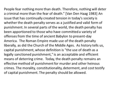 People fear nothing more than death. Therefore, nothing will deter a criminal more than the fear of death.” [Van Den Haag 1983] An issue that has continually.