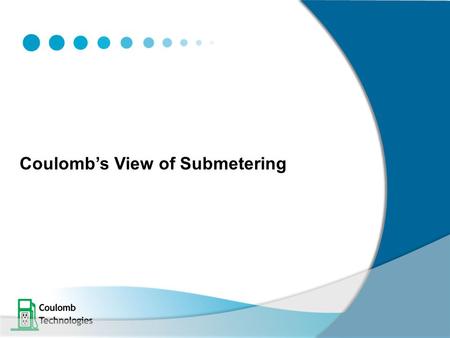 Coulomb’s View of Submetering. Our Understanding of the term “Submetering” 2 1)“Submetering” in the context of this workshop is about dividing a Utility.