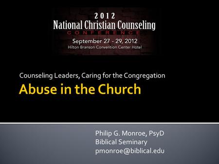 Counseling Leaders, Caring for the Congregation Philip G. Monroe, PsyD Biblical Seminary