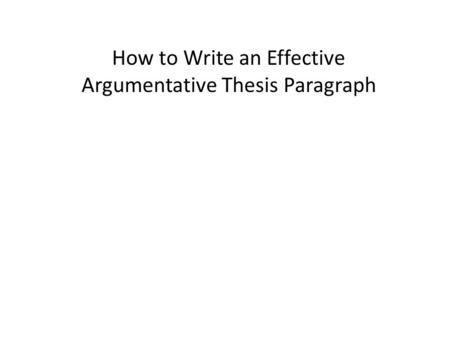 How to Write an Effective Argumentative Thesis Paragraph.