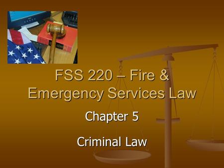 Chapter 5 Criminal Law FSS 220 – Fire & Emergency Services Law.