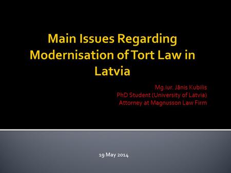 Mg.iur. Jānis Kubilis PhD Student (University of Latvia) Attorney at Magnusson Law Firm 19 May 2014.