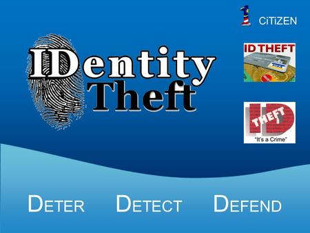 D ETER D ETECT D EFEND CiTiZEN. When Someone Uses Your Personally Identifying Information, Like Your Name, Social Security Number, Or Credit Card Number,