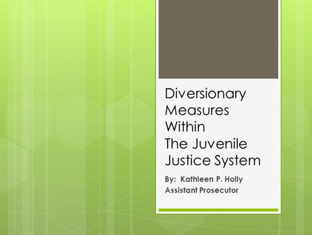 Diversionary Measures Within The Juvenile Justice System By: Kathleen P. Holly Assistant Prosecutor.