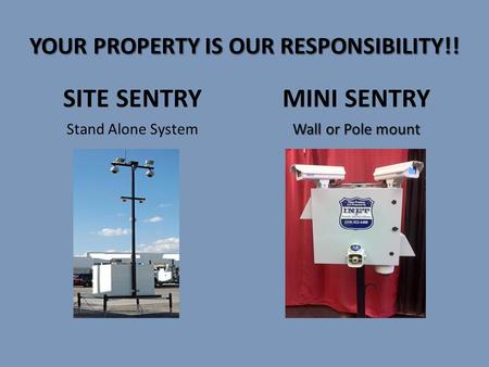 YOUR PROPERTY IS OUR RESPONSIBILITY!! SITE SENTRY Stand Alone System MINI SENTRY Wall or Pole mount.