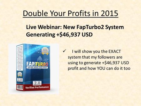 Double Your Profits in 2015 I will show you the EXACT system that my followers are using to generate +$46,937 USD profit and how YOU can do it too Live.