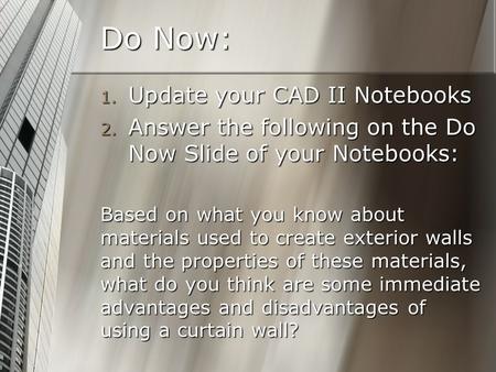 Do Now: 1. Update your CAD II Notebooks 2. Answer the following on the Do Now Slide of your Notebooks: Based on what you know about materials used to create.