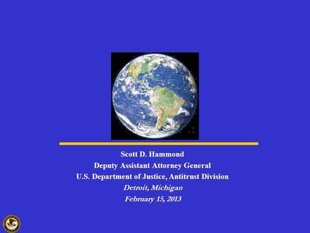 Scott D. Hammond Deputy Assistant Attorney General U.S. Department of Justice, Antitrust Division Detroit, Michigan February 15, 2013.