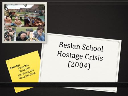 Beslan School Hostage Crisis (2004) Done by: Chan Wei Keith Goh Lim Zhong Hui Wong Qin Jiang.