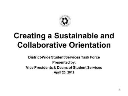 Creating a Sustainable and Collaborative Orientation District-Wide Student Services Task Force Presented by: Vice Presidents & Deans of Student Services.