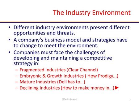 The Industry Environment Different industry environments present different opportunities and threats. A company’s business model and strategies have to.