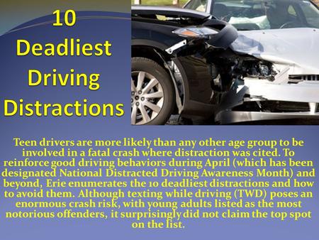 Teen drivers are more likely than any other age group to be involved in a fatal crash where distraction was cited. To reinforce good driving behaviors.