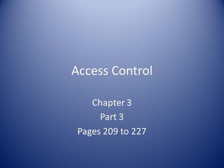 Access Control Chapter 3 Part 3 Pages 209 to 227.