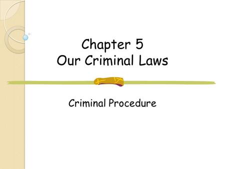 Chapter 5 Our Criminal Laws Criminal Procedure. Rights When Arrested Don’t have to testify against themselves Right to a lawyer Evidence must establish.