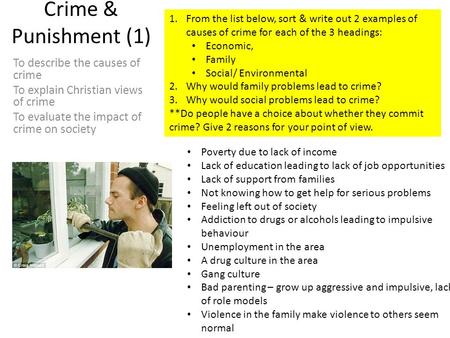Crime & Punishment (1) To describe the causes of crime To explain Christian views of crime To evaluate the impact of crime on society 1.From the list below,