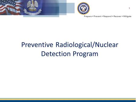 Prepare + Prevent + Respond + Recover + Mitigate Preventive Radiological/Nuclear Detection Program 1.
