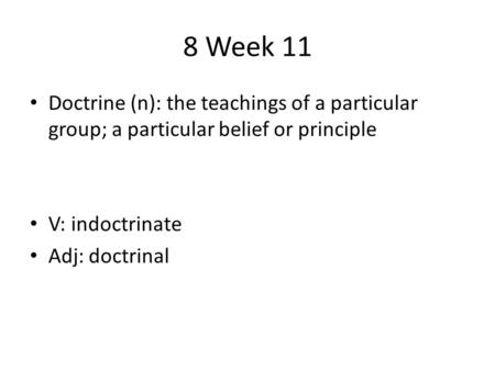 8 Week 11 Doctrine (n): the teachings of a particular group; a particular belief or principle V: indoctrinate Adj: doctrinal.