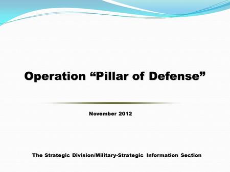 The Strategic Division/Military-Strategic Information Section The Strategic Division/Military-Strategic Information Section Operation “Pillar of Defense”
