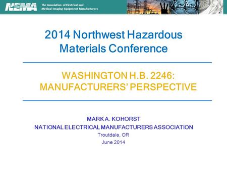 The Association of Electrical and Medical Imaging Equipment Manufacturers 2014 Northwest Hazardous Materials Conference WASHINGTON H.B. 2246: MANUFACTURERS’