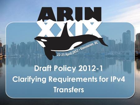 Draft Policy 2012-1 Clarifying Requirements for IPv4 Transfers.