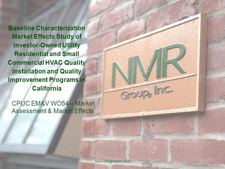 CPUC EM&V WO54 – Market Assessment & Market Effects www.nmrgroupinc.com Baseline Characterization Market Effects Study of Investor-Owned Utility Residential.