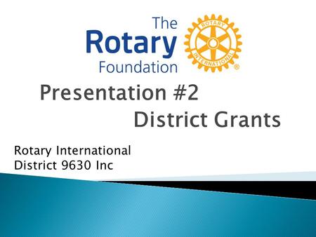 Presentation #2 District Grants Rotary International District 9630 Inc.