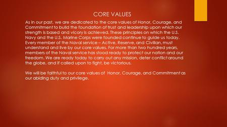 CORE VALUES As in our past, we are dedicated to the core values of Honor, Courage, and Commitment to build the foundation of trust and leadership upon.