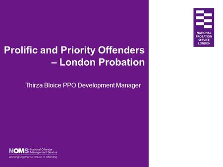 Prolific and Priority Offenders – London Probation Thirza Bloice PPO Development Manager.
