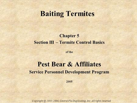 Baiting Termites Chapter 5 Section III – Termite Control Basics of the Pest Bear & Affiliates Service Personnel Development Program 2005 2005-2006,