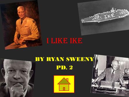 I LIKE IKE BY RYAN SWEENY PD. 2. Dwight David Eisenhower THE EARLY YEARS THE EARLY YEARS IKE IN THE ARMY IKE IN THE ARMY PRESIDENT EISENHOWER PRESIDENT.