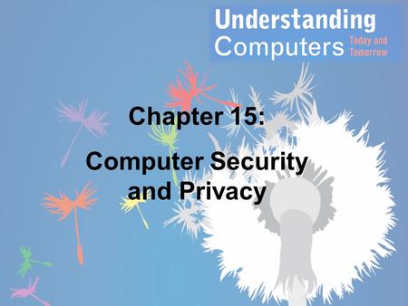 Chapter 15: Computer Security and Privacy. Learning Objectives 1.Explain why all computer users should be concerned about computer security. 2.List some.