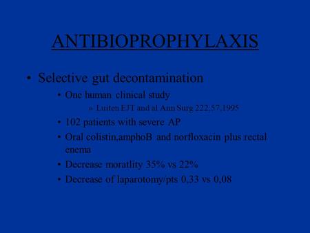 ANTIBIOPROPHYLAXIS Selective gut decontamination One human clinical study »Luiten EJT and al Ann Surg 222,57,1995 102 patients with severe AP Oral colistin,amphoB.