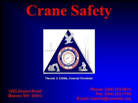 1293 Airport Road Beaver, WV 25813 Phone: (304) 253-8674 Fax: (304) 253-7758   Crane Safety Vincent J. Giblin, General President.