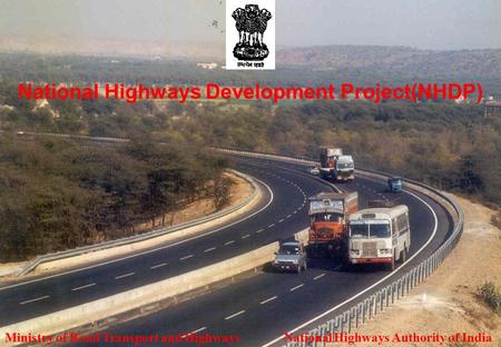 1 1 National Highways Development Project(NHDP) Ministry of Road Transport and Highways National Highways Authority of India.