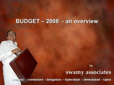 BUDGET – 2008 - an overview by swamy associates chennai – coimbatore – bengaluru – hyderabad – ahmedabad - rajkot.