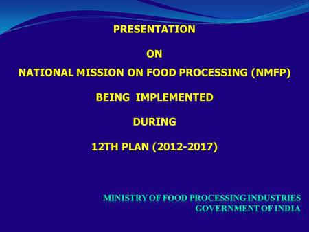 BACKGROUND 2  MoFPI launched a new Centrally Sponsored Scheme (CSS) - National Mission on Food Processing (NMFP) during 12 th Plan (2012-13) for implementation.
