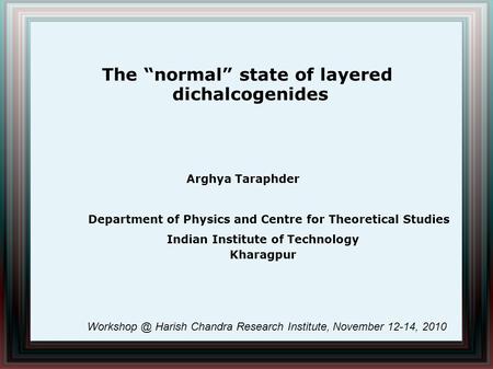 The “normal” state of layered dichalcogenides Arghya Taraphder Indian Institute of Technology Kharagpur Department of Physics and Centre for Theoretical.