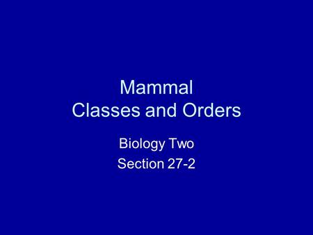 Mammal Classes and Orders Biology Two Section 27-2.