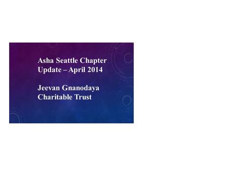Asha Seattle Chapter Update – April 2014 Jeevan Gnanodaya Charitable Trust.