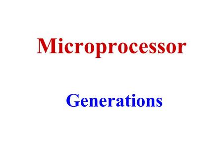 Microprocessor Generations. The First Microprocessor Intel created the first microprocessor 4004 in 1971. Ran at a clock speed of 108KHz Contained 2,300.