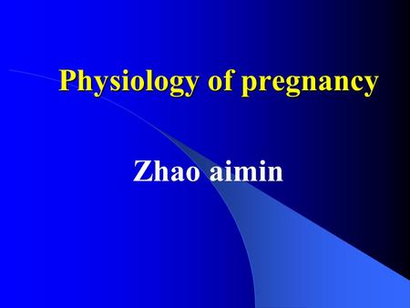 Physiology of pregnancy Zhao aimin. Definition of pregnancy Pregnancy is defined as the course of embryo and fetal growth and development in uterine It.