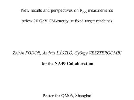 New results and perspectives on R AA measurements below 20 GeV CM-energy at fixed target machines Zoltán FODOR, András LÁSZLÓ, György VESZTERGOMBI for.
