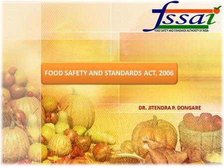 FOOD SAFETY AND STANDARDS ACT, 2006 DR. JITENDRA P. DONGARE.