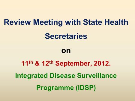 Review Meeting with State Health Secretaries on 11 th & 12 th September, 2012. Integrated Disease Surveillance Programme (IDSP)