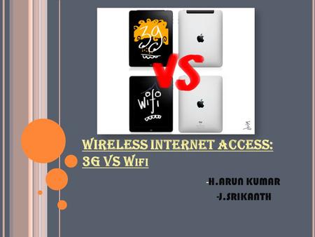 WIRELESS INTERNET ACCESS: 3G VS W IFI - H.ARUN KUMAR -J.SRIKANTH.